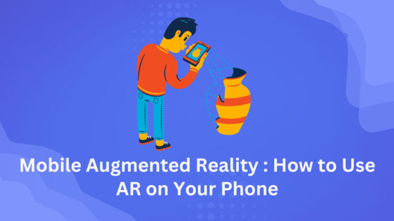Mobile Augmented Reality: How to Use AR on Your Phone